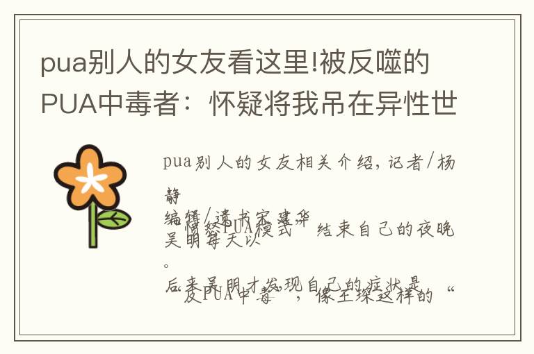 pua别人的女友看这里!被反噬的PUA中毒者:怀疑将我吊在异性世界的孤岛上|深度人物