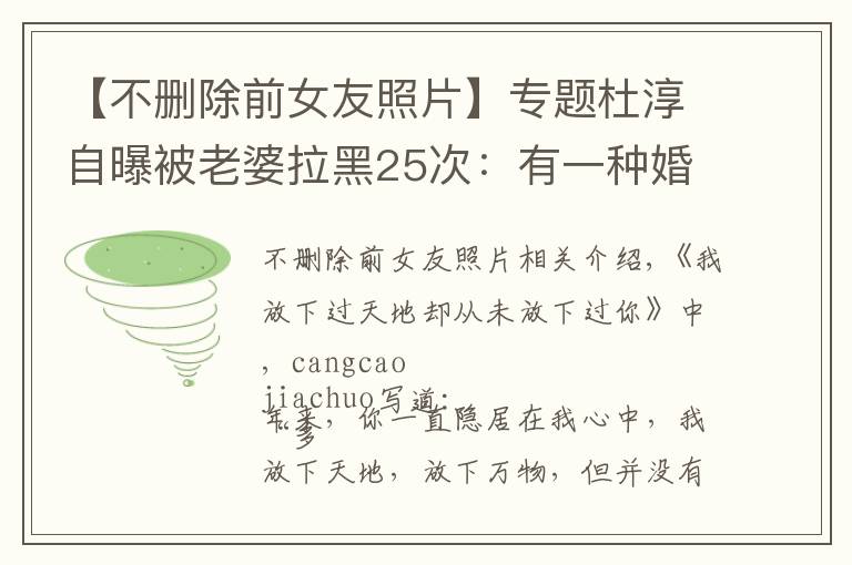 【不删除前女友照片】专题杜淳自曝被老婆拉黑25次:有一种婚姻,只拉黑不删除