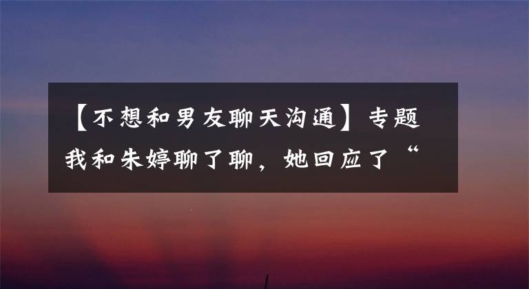 【不想和男友聊天沟通】专题我和朱婷聊了聊,她回应了“郎平接班人”问题,想跟刘国梁打乒乓