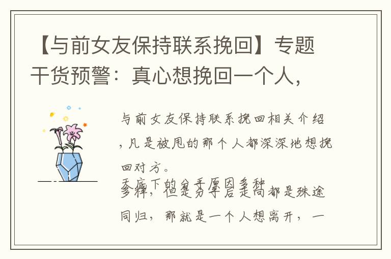【与前女友保持联系挽回】专题干货预警:真心想挽回一个人,怎么做最有效?