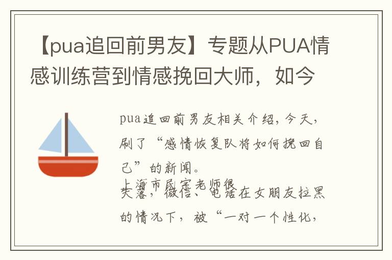 【pua追回前男友】专题从PUA情感训练营到情感挽回大师,如今男人的钱更好骗?