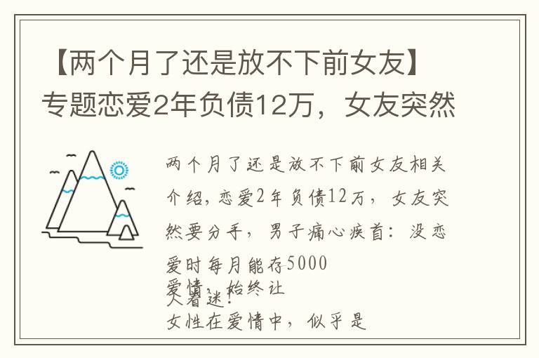 【两个月了还是放不下前女友】专题恋爱2年负债12万,女友突然要分手,男子:没恋爱时每月能存5000