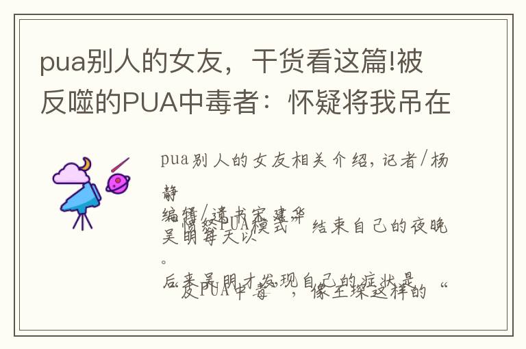 pua别人的女友,干货看这篇!被反噬的PUA中毒者:怀疑将我吊在异性世界的孤岛上|深度人物
