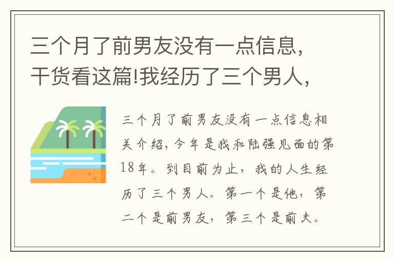 三个月了前男友没有一点信息,干货看这篇!我经历了三个男人,第一个是他,第二个是前男友,第三个是我前夫,我跟他的感情纠葛长达18年