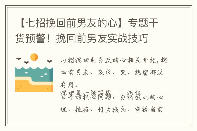 【七招挽回前男友的心】专题干货预警！挽回前男友实战技巧