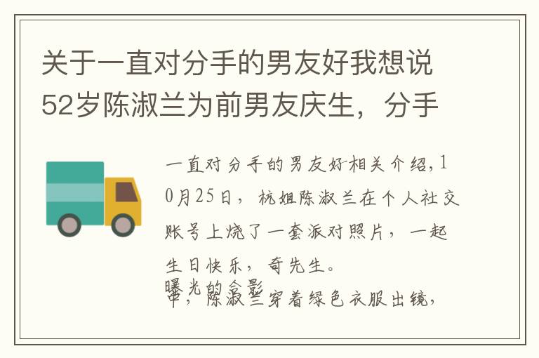 关于一直对分手的男友好我想说52岁陈淑兰为前男友庆生,分手多年关系仍亲密,称想学谢贤狄波拉