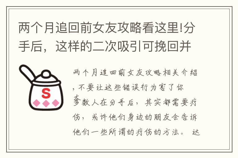 两个月追回前女友攻略看这里!分手后,这样的二次吸引可挽回并让你的前任疯狂地再次爱上你