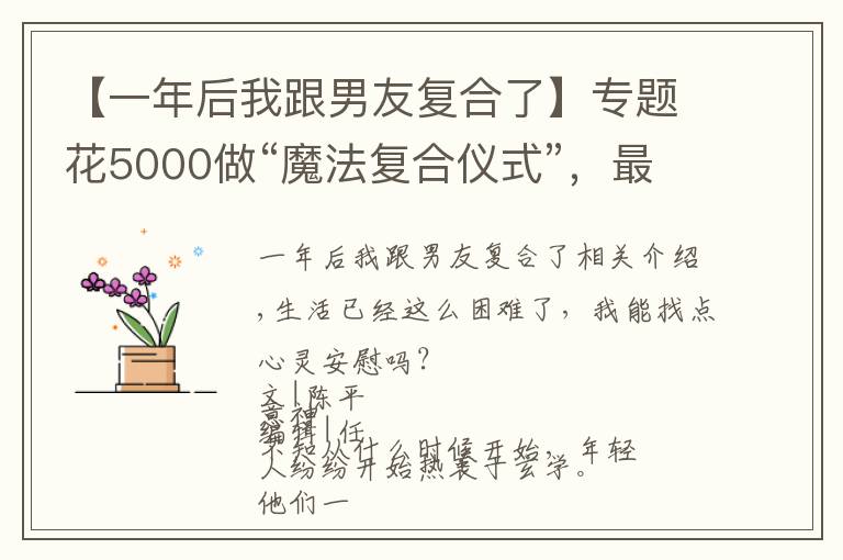 【一年后我跟男友复合了】专题花5000做“魔法复合仪式”,最后跟前男友处成了闺蜜