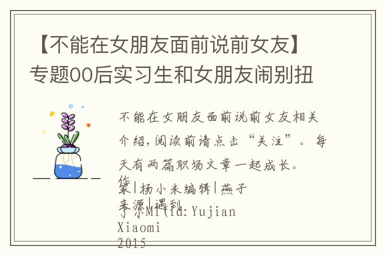 【不能在女朋友面前说前女友】专题00后实习生和女朋友闹别扭，姐姐们都可怜他，我却觉得他绿茶