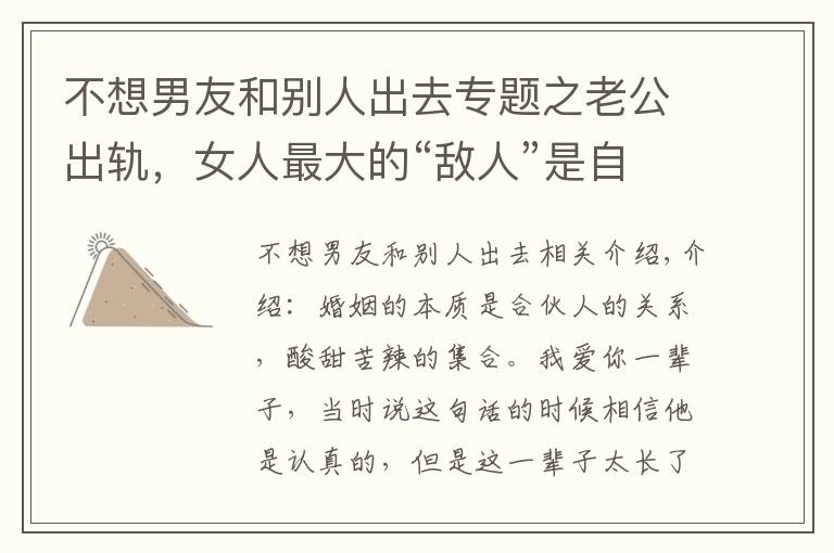 不想男友和别人出去专题之老公出轨,女人最大的“敌人”是自已,三招教你成功挽回婚姻