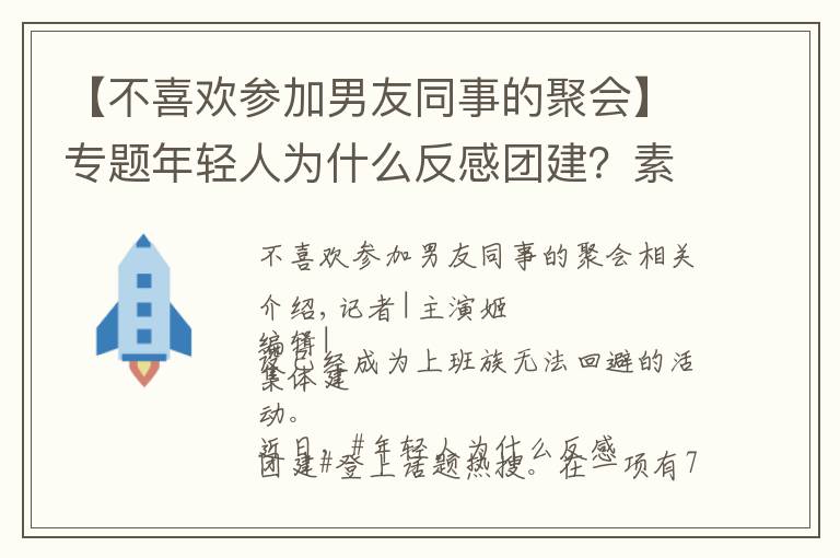 【不喜欢参加男友同事的聚会】专题年轻人为什么反感团建?素拓、拉练还有洗脑……