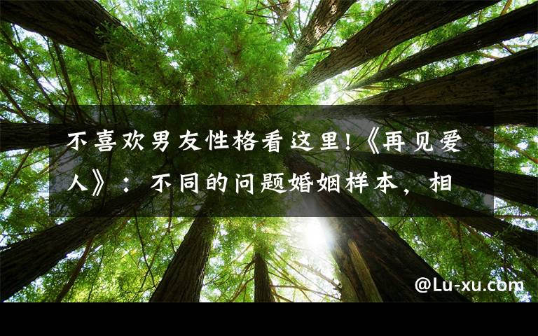 不喜欢男友性格看这里!《再见爱人》:不同的问题婚姻样本,相似的支配性男性气质