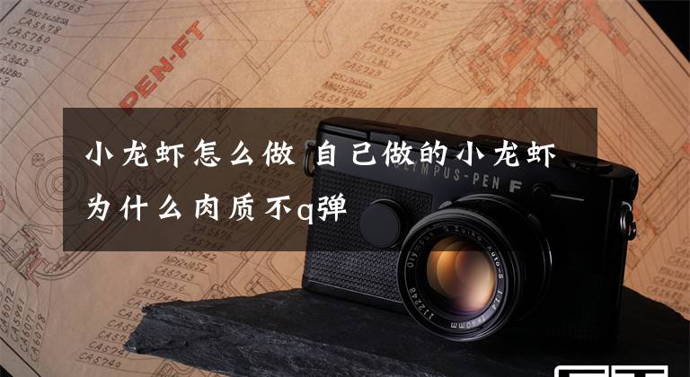 小龙虾怎么做 自己做的小龙虾为什么肉质不q弹