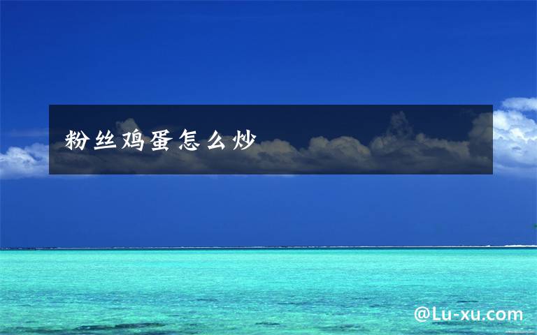 粉丝鸡蛋怎么炒