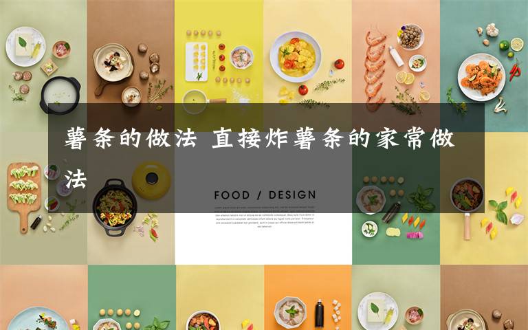 薯条的做法 直接炸薯条的家常做法