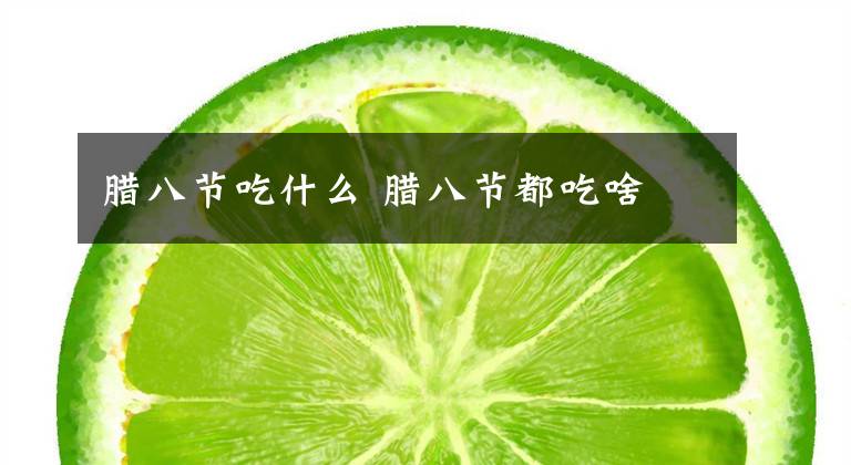 腊八节吃什么 腊八节都吃啥