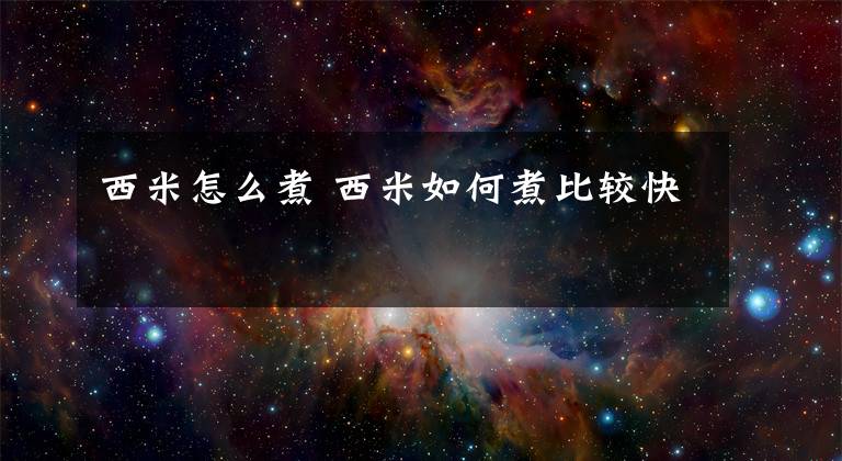 西米怎么煮 西米如何煮比较快