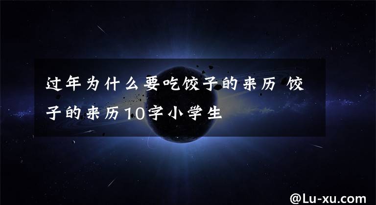 过年为什么要吃饺子的来历 饺子的来历10字小学生