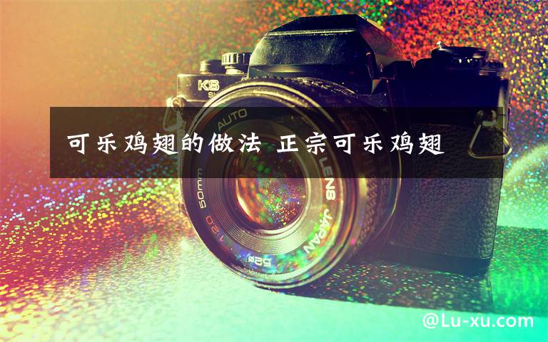 可乐鸡翅的做法 正宗可乐鸡翅