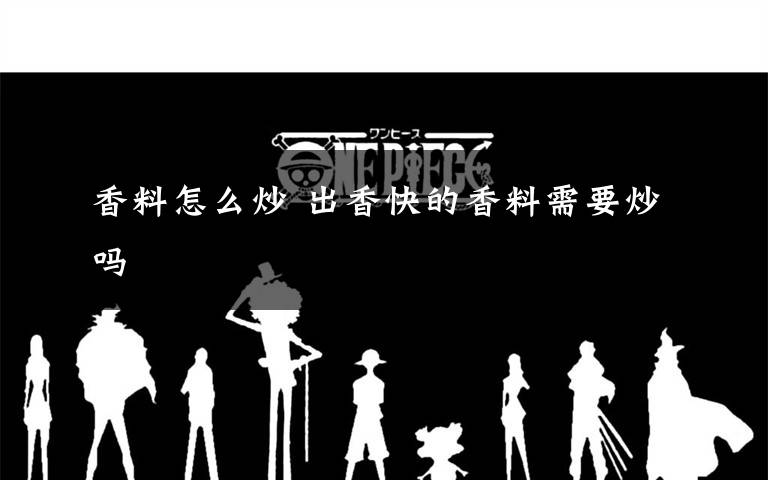 香料怎么炒 出香快的香料需要炒吗