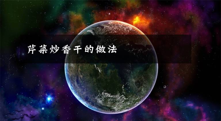 芹菜炒香干的做法