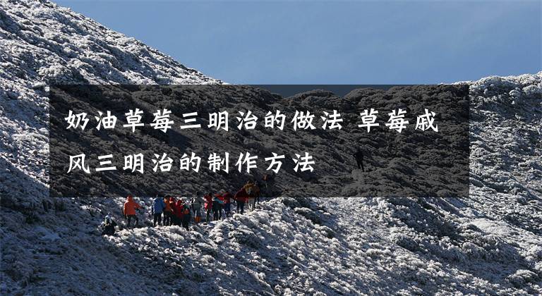 奶油草莓三明治的做法 草莓戚风三明治的制作方法