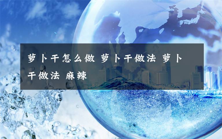 萝卜干怎么做 萝卜干做法 萝卜干做法 麻辣