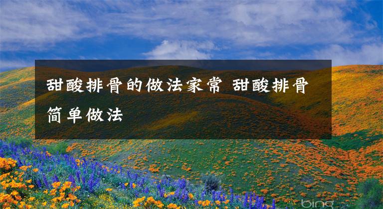 甜酸排骨的做法家常 甜酸排骨简单做法