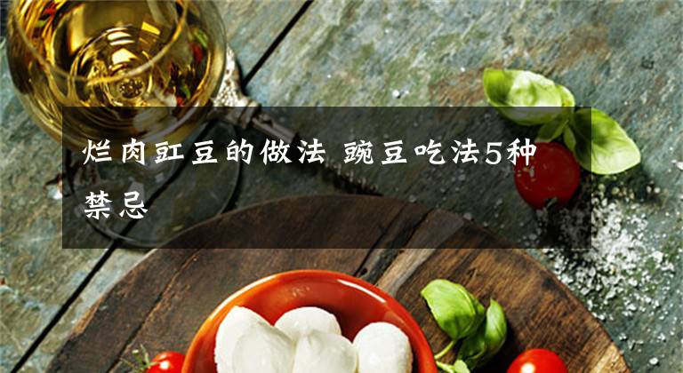 烂肉豇豆的做法 豌豆吃法5种禁忌