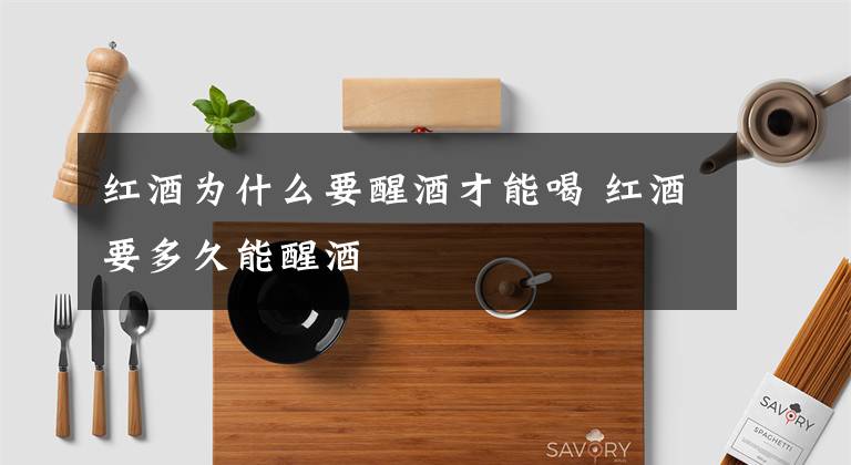 红酒为什么要醒酒才能喝 红酒要多久能醒酒