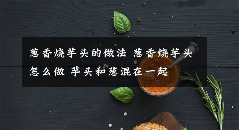 葱香烧芋头的做法 葱香烧芋头怎么做 芋头和葱混在一起