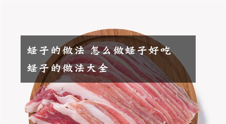 蛏子的做法 怎么做蛏子好吃 蛏子的做法大全