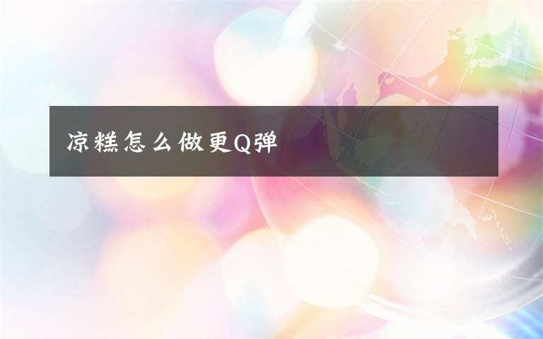 凉糕怎么做更Q弹