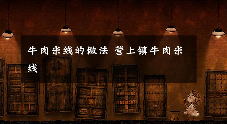 牛肉米线的做法 营上镇牛肉米线