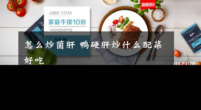 怎么炒菌肝 鸭硬肝炒什么配菜好吃