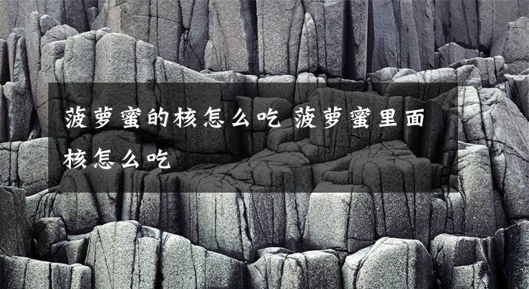 菠萝蜜的核怎么吃 菠萝蜜里面核怎么吃