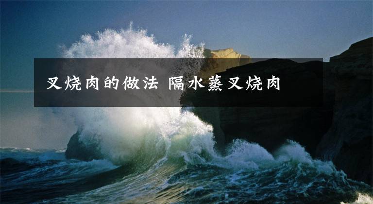 叉烧肉的做法 隔水蒸叉烧肉