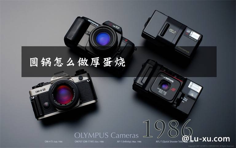 圆锅怎么做厚蛋烧