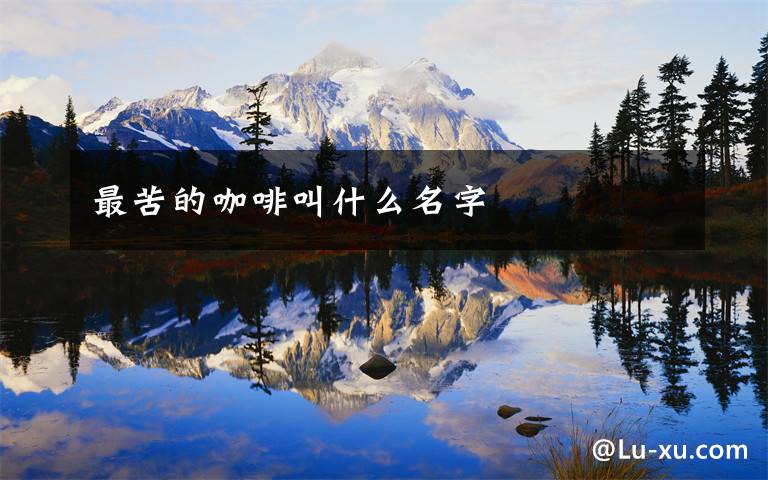 最苦的咖啡叫什么名字