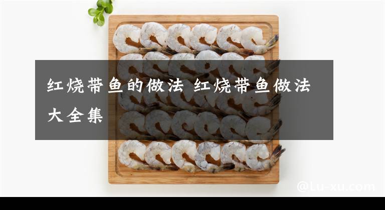 红烧带鱼的做法 红烧带鱼做法大全集