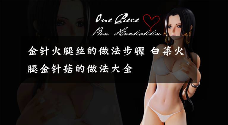 金针火腿丝的做法步骤 白菜火腿金针菇的做法大全