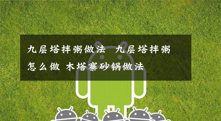 九层塔拌粥做法 九层塔拌粥怎么做 木塔寨砂锅做法