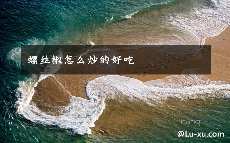 螺丝椒怎么炒的好吃