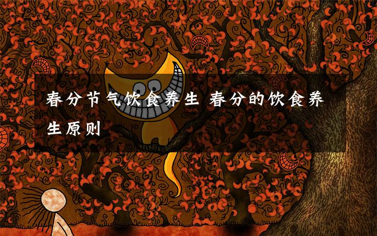 春分节气饮食养生 春分的饮食养生原则