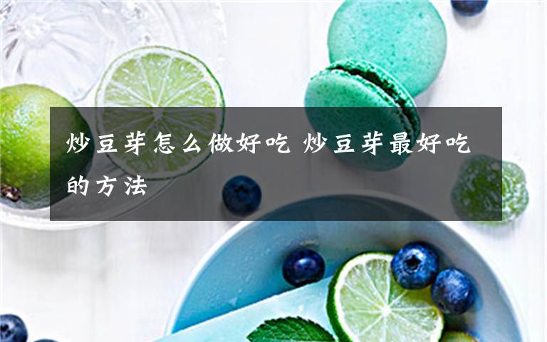 炒豆芽怎么做好吃 炒豆芽最好吃的方法