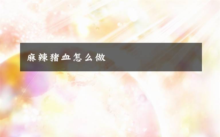 麻辣猪血怎么做