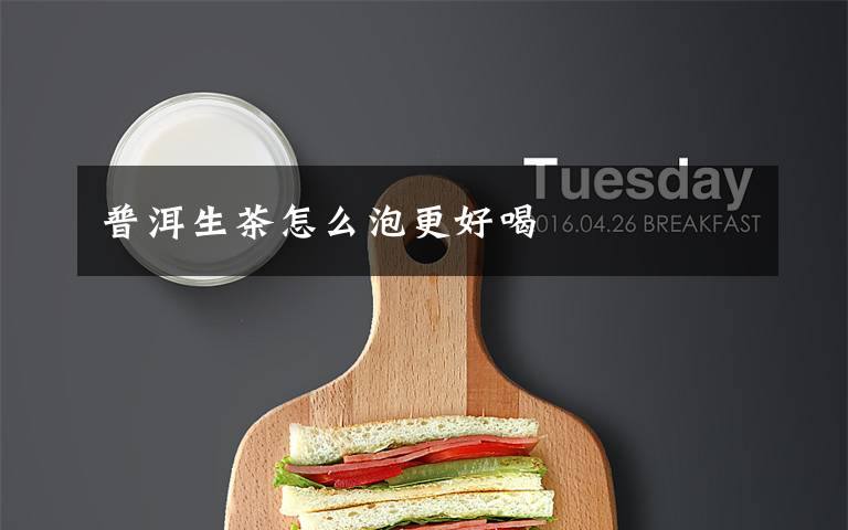 普洱生茶怎么泡更好喝
