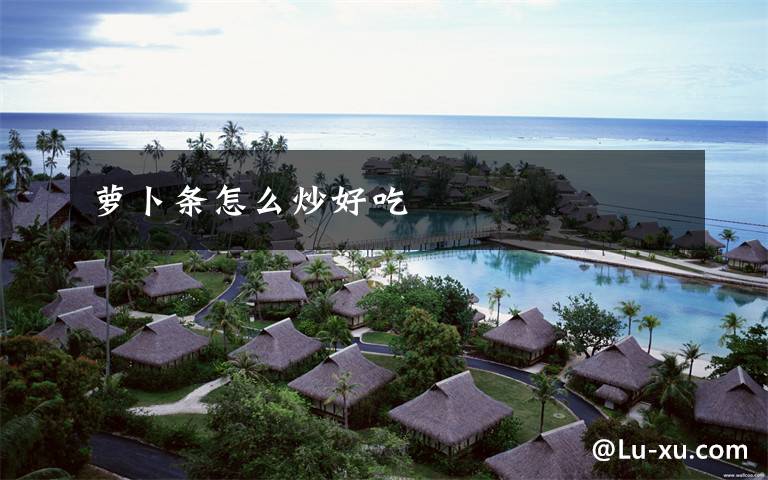 萝卜条怎么炒好吃