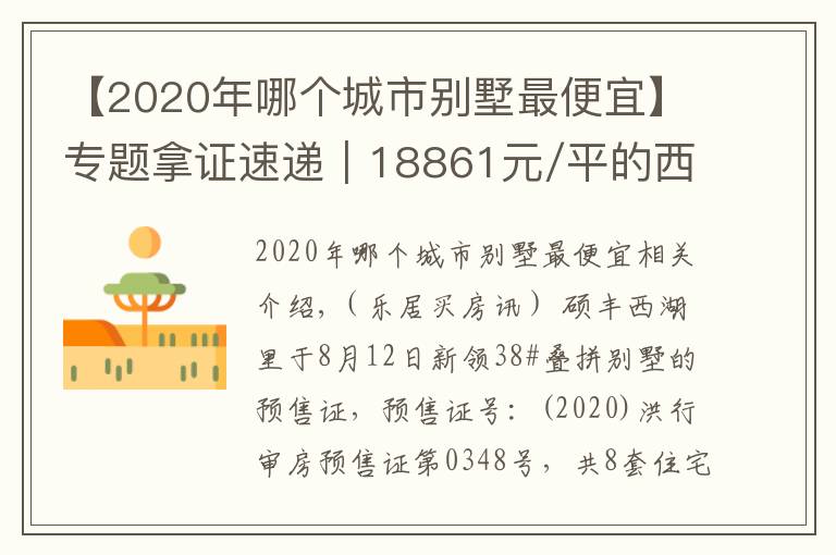【2020年哪个城市别墅最便宜】专题拿证速递|18861元/平的西湖区别墅!硕丰西湖里新领预售