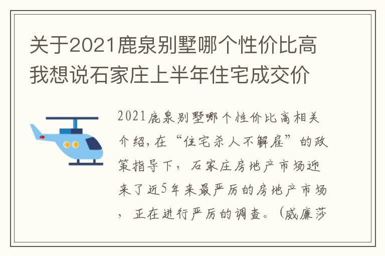 关于2021鹿泉别墅哪个性价比高我想说石家庄上半年住宅成交价格上扬趋势缓解 鹿泉独占别墅市场
